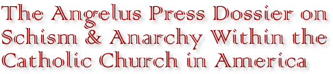 The Angelus Press Dossier On Schism & Anarchy Within The Catholic Church In America