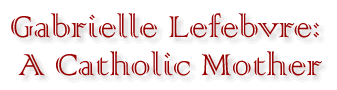 Gabrielle Lefebvre: A Catholic Mother