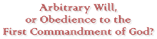 Arbitrary Will, or Obedience to the First Commandment of God?
