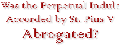 Was the Perpetual Indult Accorded by St. Pius V Abrogated?