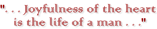 Joyfulness of the heart is the life of a man...